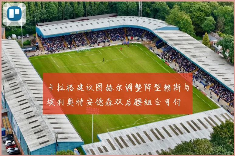 卡拉格建议图赫尔调整阵型赖斯与埃利奥特安德森双后腰组合可行