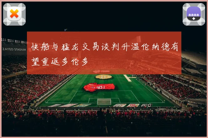 快船与猛龙交易谈判升温伦纳德有望重返多伦多